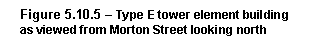Text Box: Figure 5.10.5 – Type E tower element building as viewed from Morton Street looking north